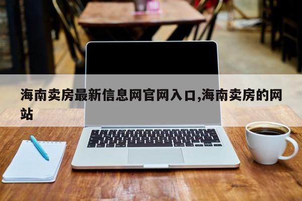 海南卖房最新信息网官网入口,海南卖房的网站