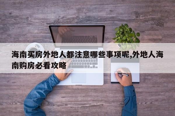 海南买房外地人都注意哪些事项呢,外地人海南购房必看攻略
