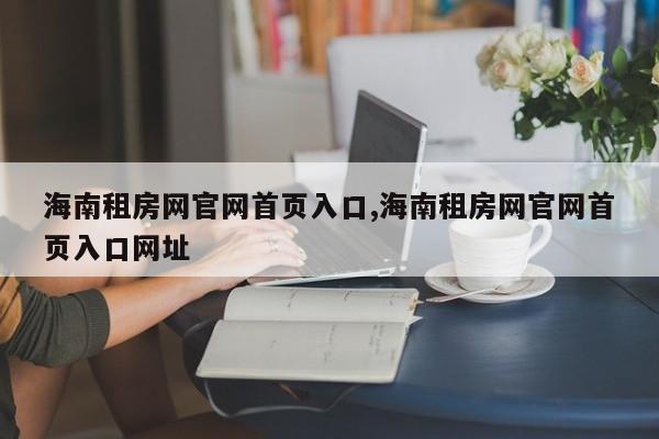 海南租房网官网首页入口,海南租房网官网首页入口网址